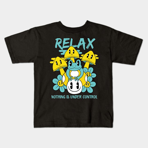 Relax Nothing Is Under Control Kids T-Shirt by MightyShroom